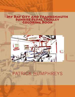 My Bay City and Frankenmuth Sunrise Pedal Trolley Coloring Book de Patrick B. Humphreys