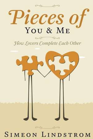 Pieces of You & Me - How Lovers Complete Each Other de Simeon Lindstrom