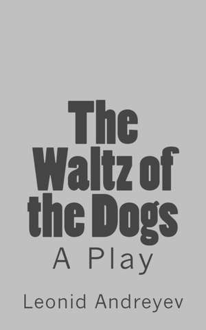 The Waltz of the Dogs de Leonid Nikolayevich Andreyev