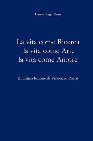 La Vita Come Ricerca La Vita Come Arte La Vita Come Amore de Danilo Sergio Pirro