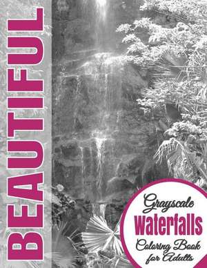 Beautiful Grayscale Waterfalls Adult Coloring Book de Beautiful Grayscale Coloring Books