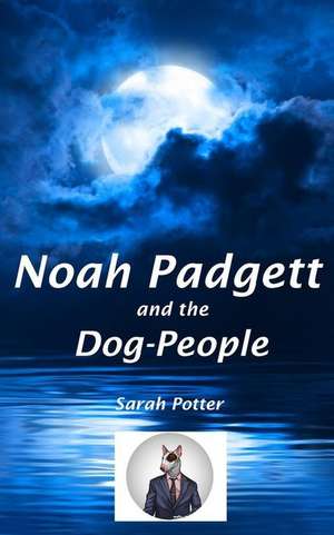 Noah Padgett and the Dog-People de Sarah Potter