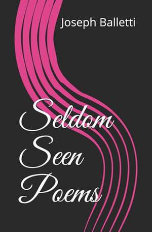 Seldom Seen Poems de Balletti, Joseph