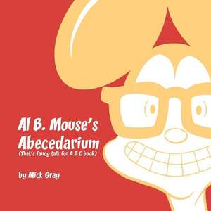 Al B. Mouse's Abecedarium NEW FULL COLOR EDITION de Mick Gray