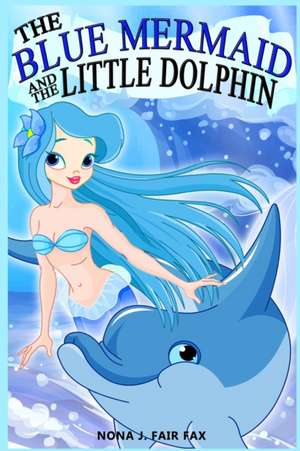 The Blue Mermaid and the Little Dolphin Book 1 de Nona J. Fairfax