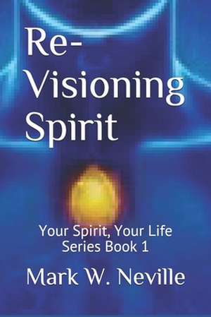 Re-Visioning Spirit de Mark W. Neville MDIV