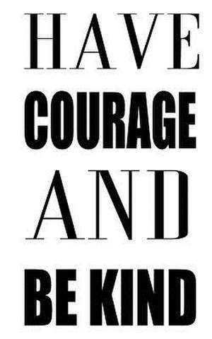 Have Courage and Be Kind de Mind Notebook