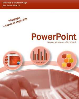 PowerPoint Initiation 2013-2016 de Araldi, Janine