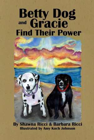 Betty Dog and Gracie Find Their Power de Shawna Ricci