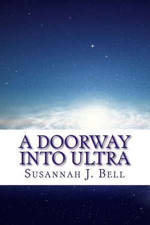 A Doorway Into Ultra de Susannah J. Bell