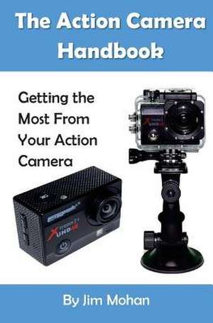 The Action Camera Handbook de Jim Mohan