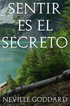 Sentir Es El Secreto de Neville Goddard