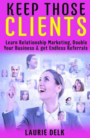 Keep Those Clients de Laurie Delk