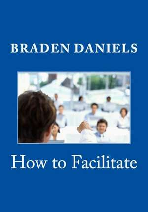 How to Facilitate de Braden Daniels