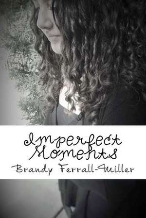 Imperfect Moments de Brandy Ferrall-Miller