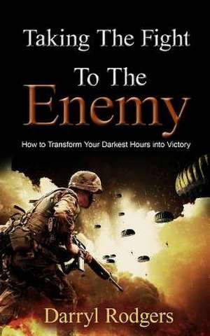 Taking the Fight to the Enemy de Darryl Rodgers