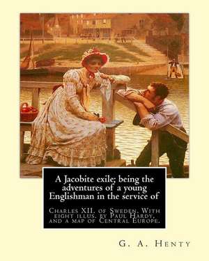 A Jacobite Exile; Being the Adventures of a Young Englishman in the Service of de G. a. Henty