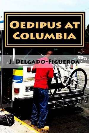 Oedipus at Columbia de J. Delgado-Figueroa