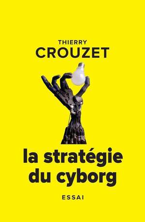 La Strategie Du Cyborg de Thierry Crouzet