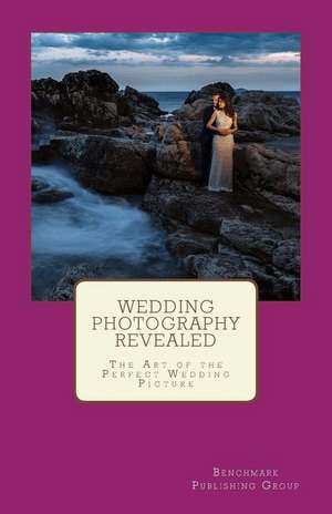 Wedding Photography Revealed de Benchmark Publishing Group