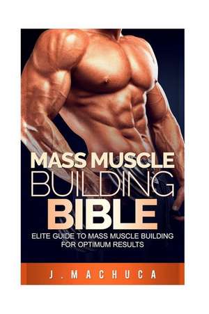 Mass Muscle Building Bible de J. Machuca