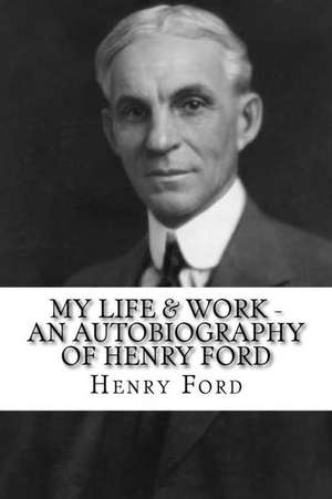 My Life & Work - An Autobiography of Henry Ford de Henry Ford