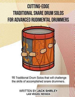 Cutting-Edge Traditional Snare Drum Solos for Advanced Rudimental Drummers de Shirley, Jack