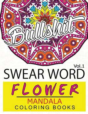 Swear Word Flower Mandala Coloring Book Volume 1 de Fullbling