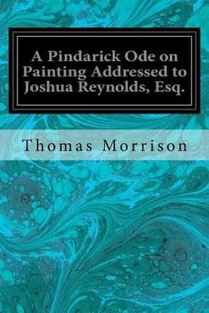 A Pindarick Ode on Painting Addressed to Joshua Reynolds, Esq. de Thomas Morrison