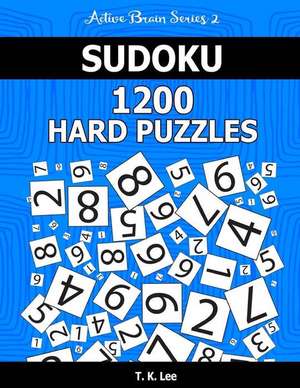 Sudoku 1,200 Hard Puzzles. Keep Your Brain Active for Hours. de T. K. Lee