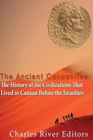 The Ancient Canaanites de Charles River Editors