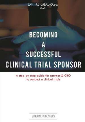 Becoming a Successful Clinical Trial Sponsor de Dr T. C. George