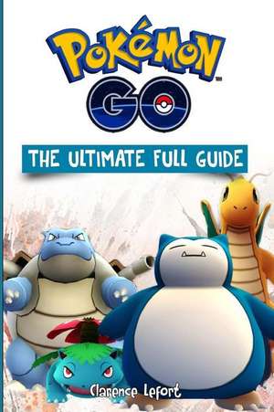 Pokemon Go the Ultimate Full Guide de MR Clarence Lefort