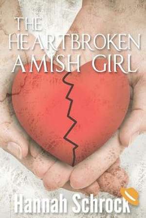 The Heartbroken Amish Girl de Hannah Schrock