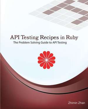 API Testing Recipes in Ruby de Zhimin Zhan