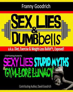 Sex, Lies & Dumbbells (Diet, Exercise & Weight-Loss Bullsh*t Exposed) de Franny Goodrich