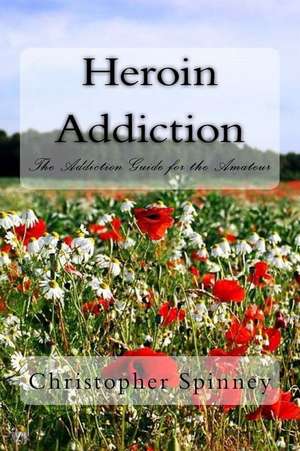 Heroin Addiction de MR Christopher J. Spinney