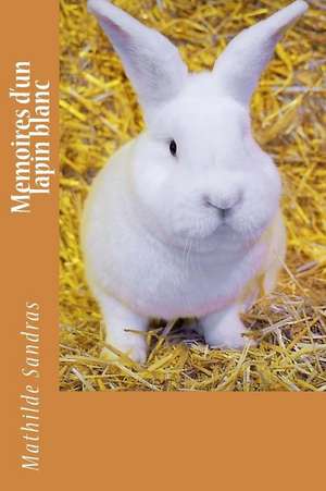 Memoires D'Un Lapin Blanc de Mme Mathilde Sandras