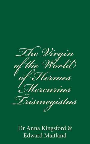 The Virgin of the World of Hermes Mercurius Trismegistus de Dr Anna Kingsford