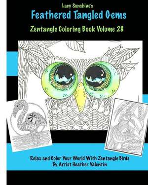 Lacy Sunshine's Feathered Tangled Gems Zentangled Coloring Book Volume 28 de Heather Valentin