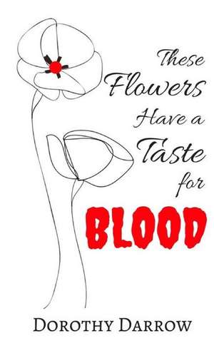 These Flowers Have a Taste for Blood de Dorothy Pratt