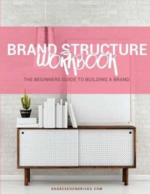 The Brand Structure Workbook de Sharese Hendricks