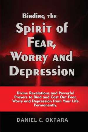 Binding the Spirit of Fear, Worry and Depression de Daniel C. Okpara