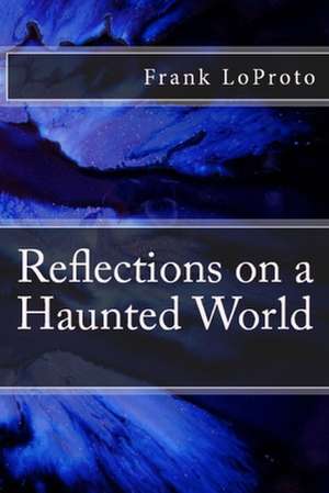 Reflections on a Haunted World de Frank Loproto