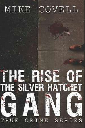 The Rise of the Silver Hatchet Gang de Mike Covell