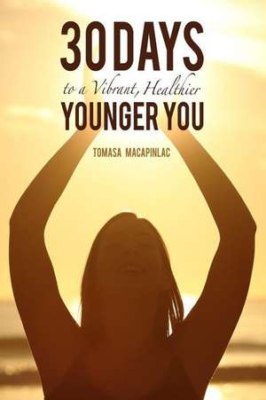 30 Days to a Vibrant, Healthier, Younger You de Macapinlac, Tomasa G.