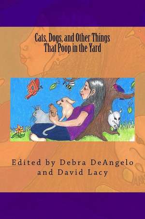 Cats, Dogs, and Other Things That Poop in the Yard de Deangelo, Debra