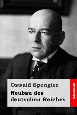 Neubau Des Deutschen Reiches de Oswald Spengler