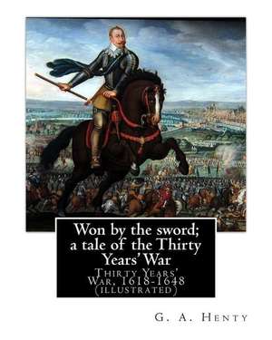 Won by the Sword; A Tale of the Thirty Years' War. by de G. a. Henty