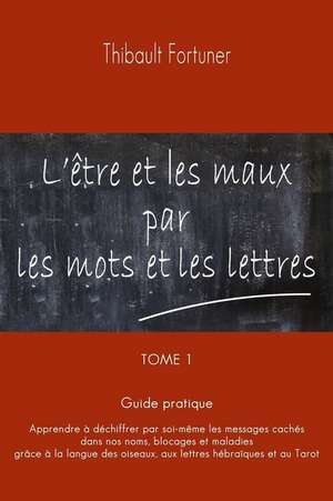 L'Etre Et Les Maux Par Les Mots Et Les Lettres de Fortuner, Thibault